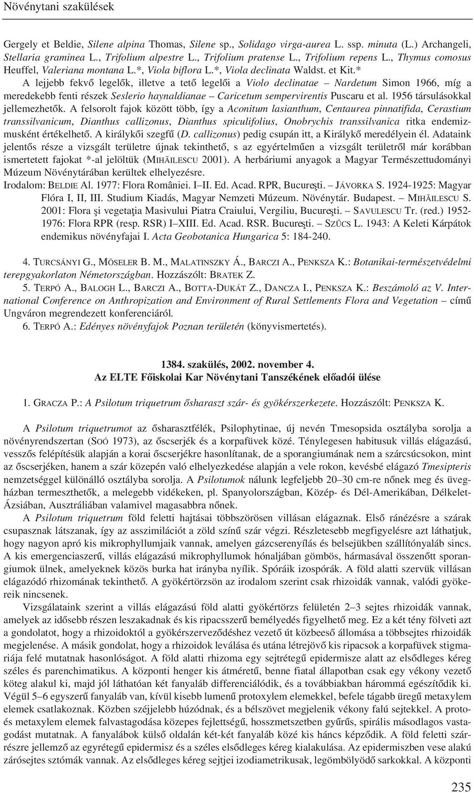 * A lejjebb fekvõ legelõk, illetve a tetõ legelõi a Violo declinatae Nardetum Simon 1966, míg a meredekebb fenti részek Seslerio haynaldianae Caricetum sempervirentis Puscaru et al.