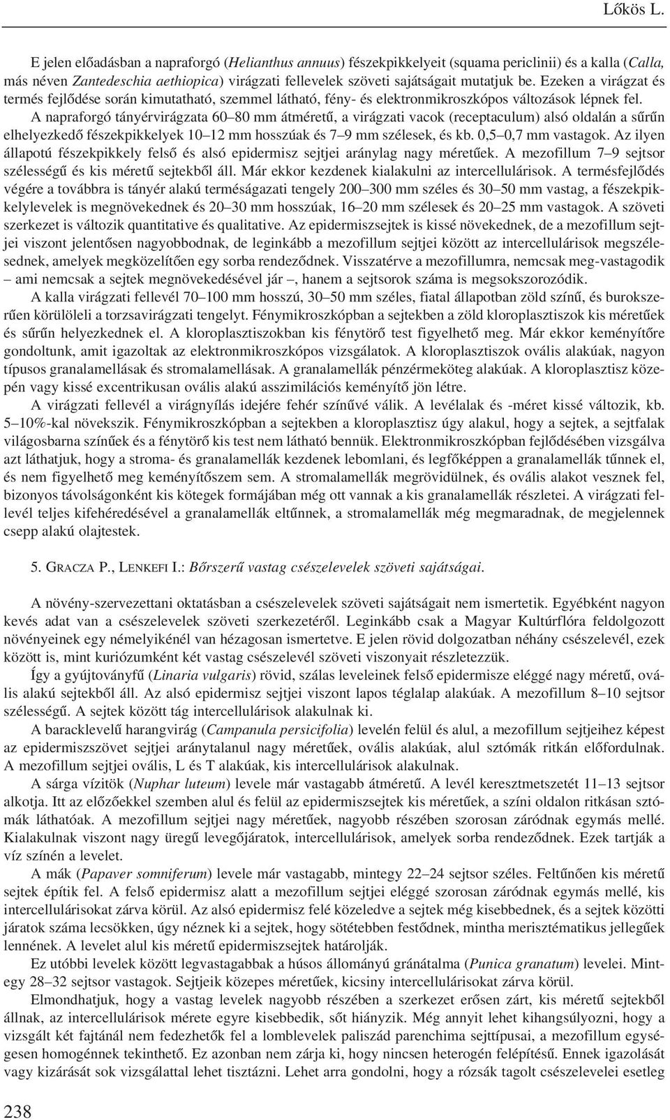 Ezeken a virágzat és termés fejlõdése során kimutatható, szemmel látható, fény- és elektronmikroszkópos változások lépnek fel.