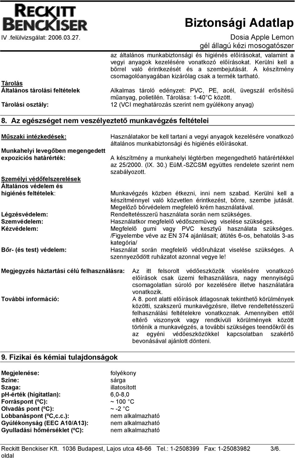 Alkalmas tároló edényzet: PVC, PE, acél, üvegszál erősítésű műanyag, polietilén. Tárolása: 1-40 C között. 12 (VCI meghatározás szerint nem gyúlékony anyag) 8.