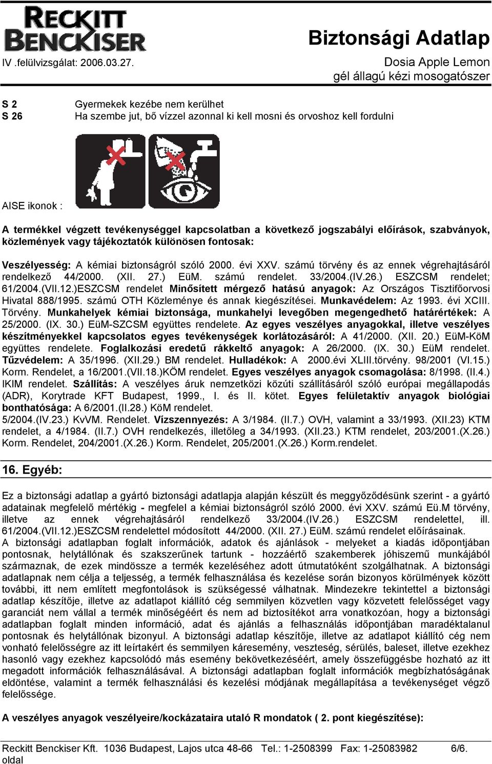 27.) EüM. számú rendelet. 33/2004.(IV.26.) ESZCSM rendelet; 61/2004.(VII.12.)ESZCSM rendelet Minősített mérgező hatású anyagok: Az Országos Tisztifőorvosi Hivatal 888/1995.