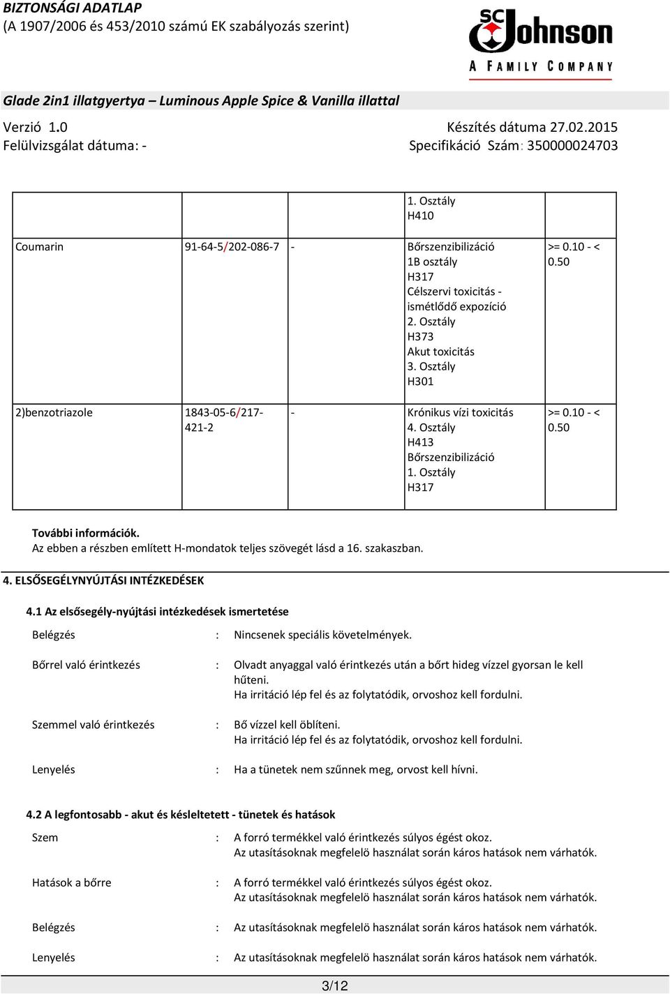 Az ebben a részben említett H-mondatok teljes szövegét lásd a 16. szakaszban. 4. ELSŐSEGÉLYNYÚJTÁSI INTÉZKEDÉSEK 4.