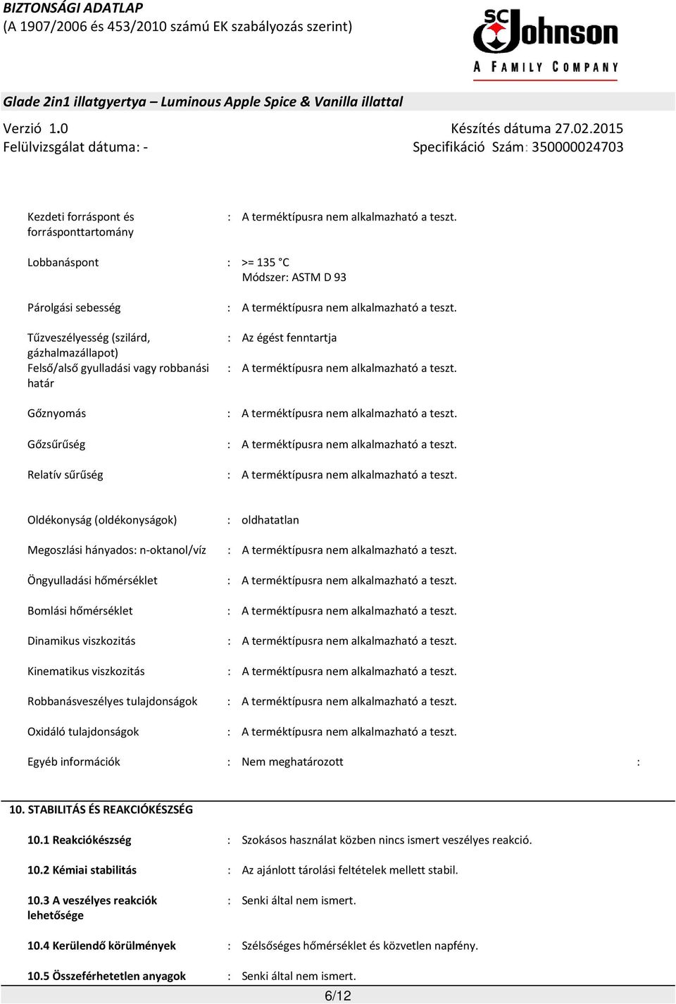 Kinematikus viszkozitás Robbanásveszélyes tulajdonságok Oxidáló tulajdonságok : oldhatatlan Egyéb információk : Nem meghatározott : 10. STABILITÁS ÉS REAKCIÓKÉSZSÉG 10.