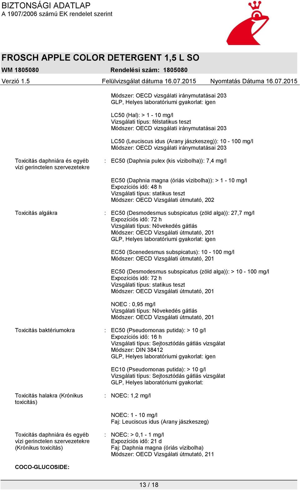 mg/l EC50 (Daphnia magna (óriás vízibolha)): > 1-10 mg/l Expozíciós idő: 48 h Vizsgálati típus: statikus teszt Módszer: OECD Vizsgálati útmutató, 202 Toxicitás algákra : EC50 (Desmodesmus subspicatus