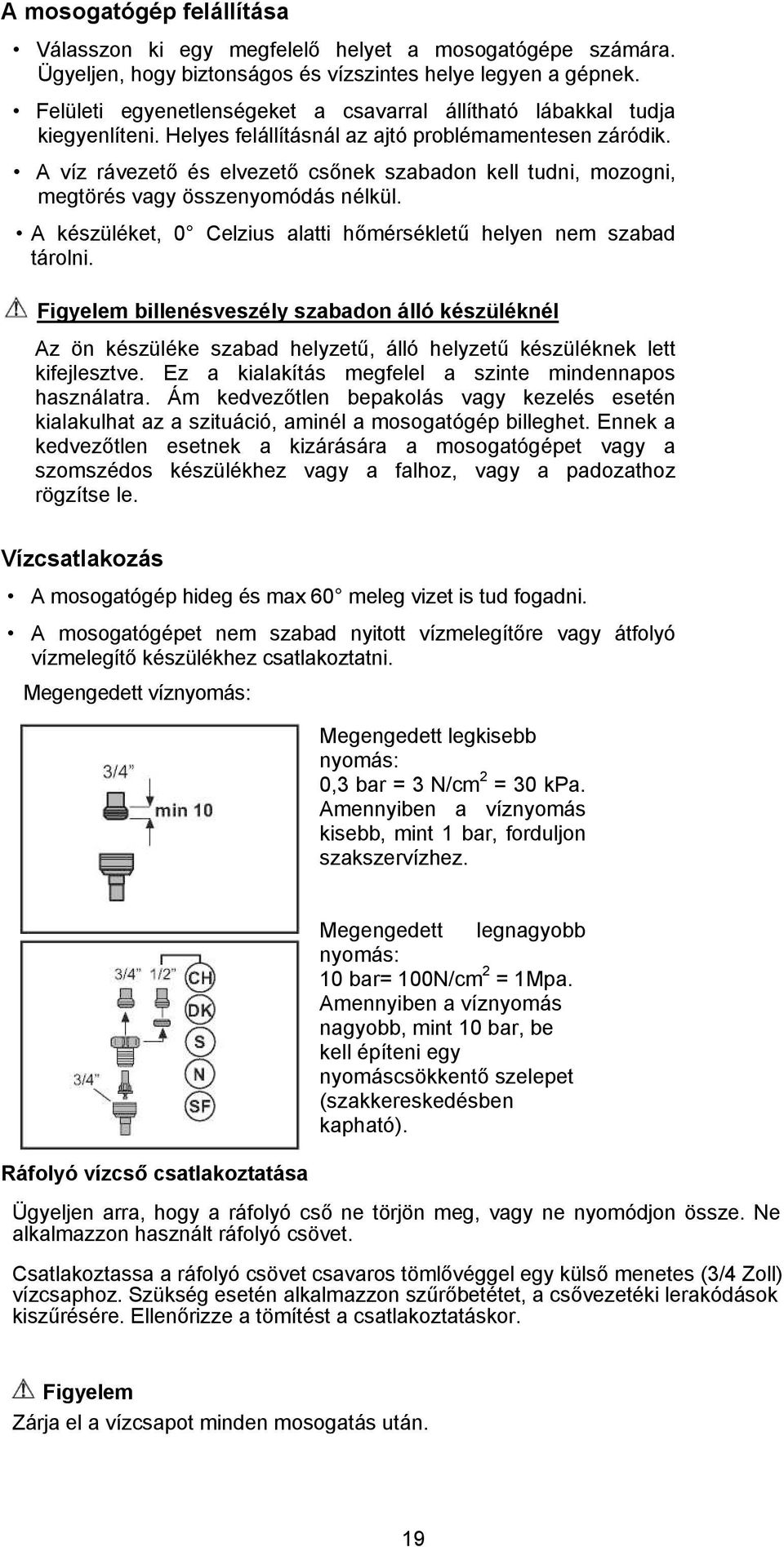 A víz rávezető és elvezető csőnek szabadon kell tudni, mozogni, megtörés vagy összenyomódás nélkül. A készüléket, 0 Celzius alatti hőmérsékletű helyen nem szabad tárolni.