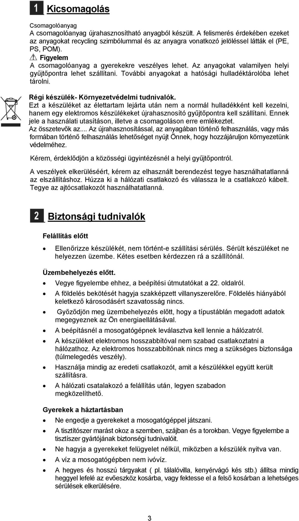 Az anyagokat valamilyen helyi gyűjtőpontra lehet szállítani. További anyagokat a hatósági hulladéktárolóba lehet tárolni. Régi készülék- Környezetvédelmi tudnivalók.