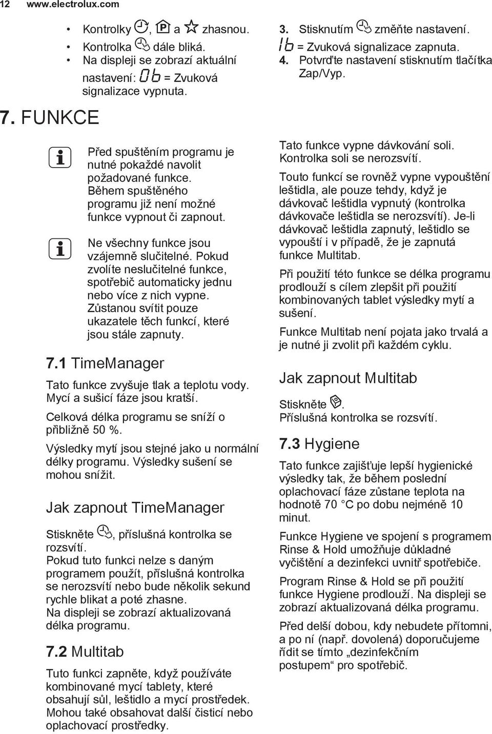 Zůstanou svítit pouze ukazatele těch funkcí, které jsou stále zapnuty. 7.1 TimeManager Tato funkce zvyšuje tlak a teplotu vody. Mycí a sušicí fáze jsou kratší.