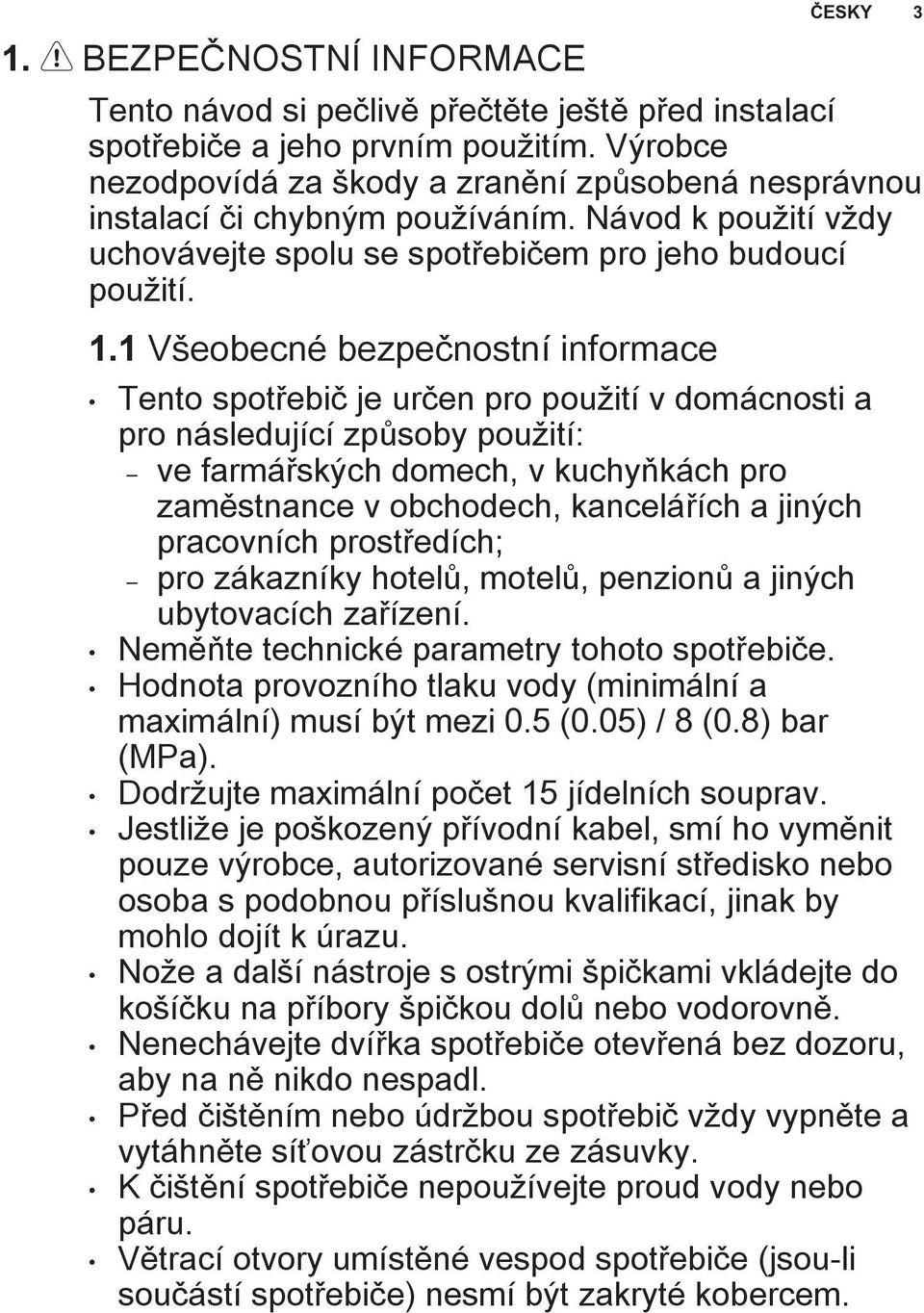 1 Všeobecné bezpečnostní informace ČESKY 3 Tento spotřebič je určen pro použití v domácnosti a pro následující způsoby použití: ve farmářských domech, v kuchyňkách pro zaměstnance v obchodech,