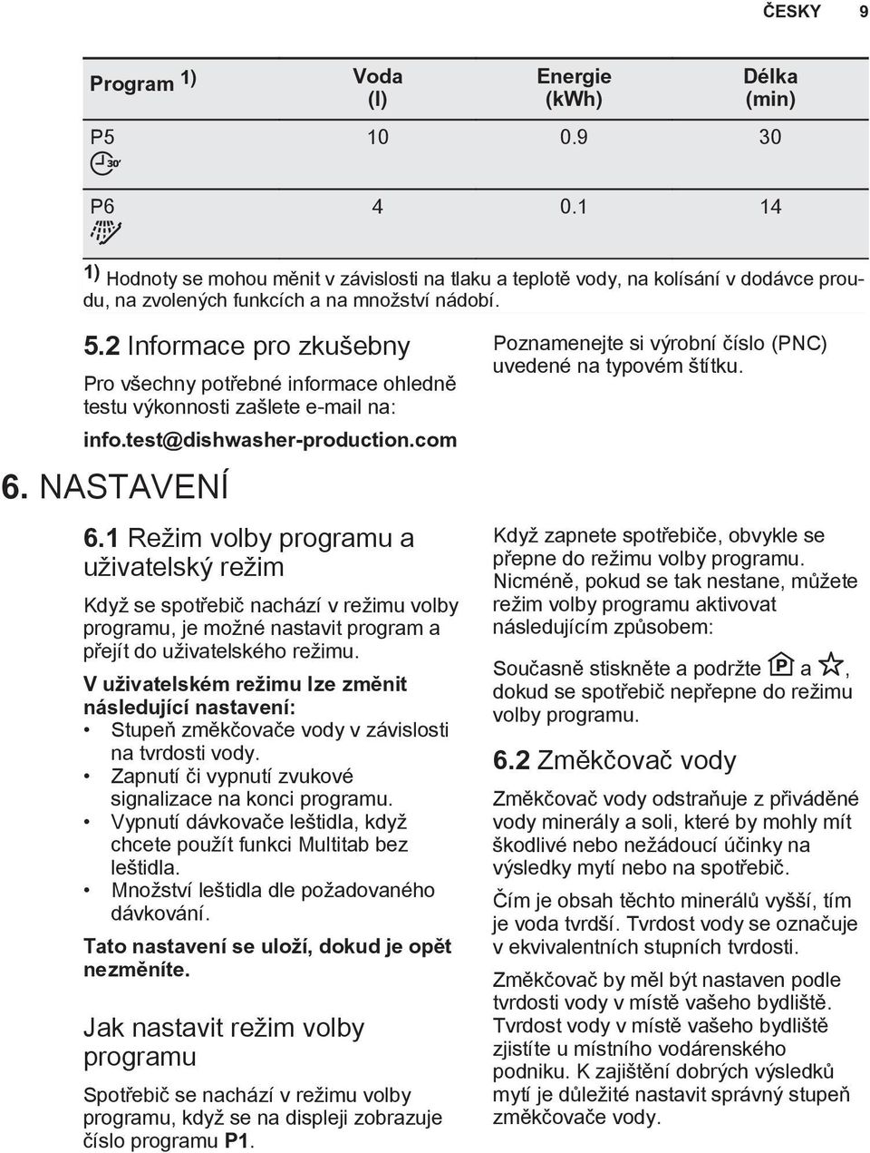 2 Informace pro zkušebny Pro všechny potřebné informace ohledně testu výkonnosti zašlete e-mail na: info.test@dishwasher-production.com 6. NASTAVENÍ 6.