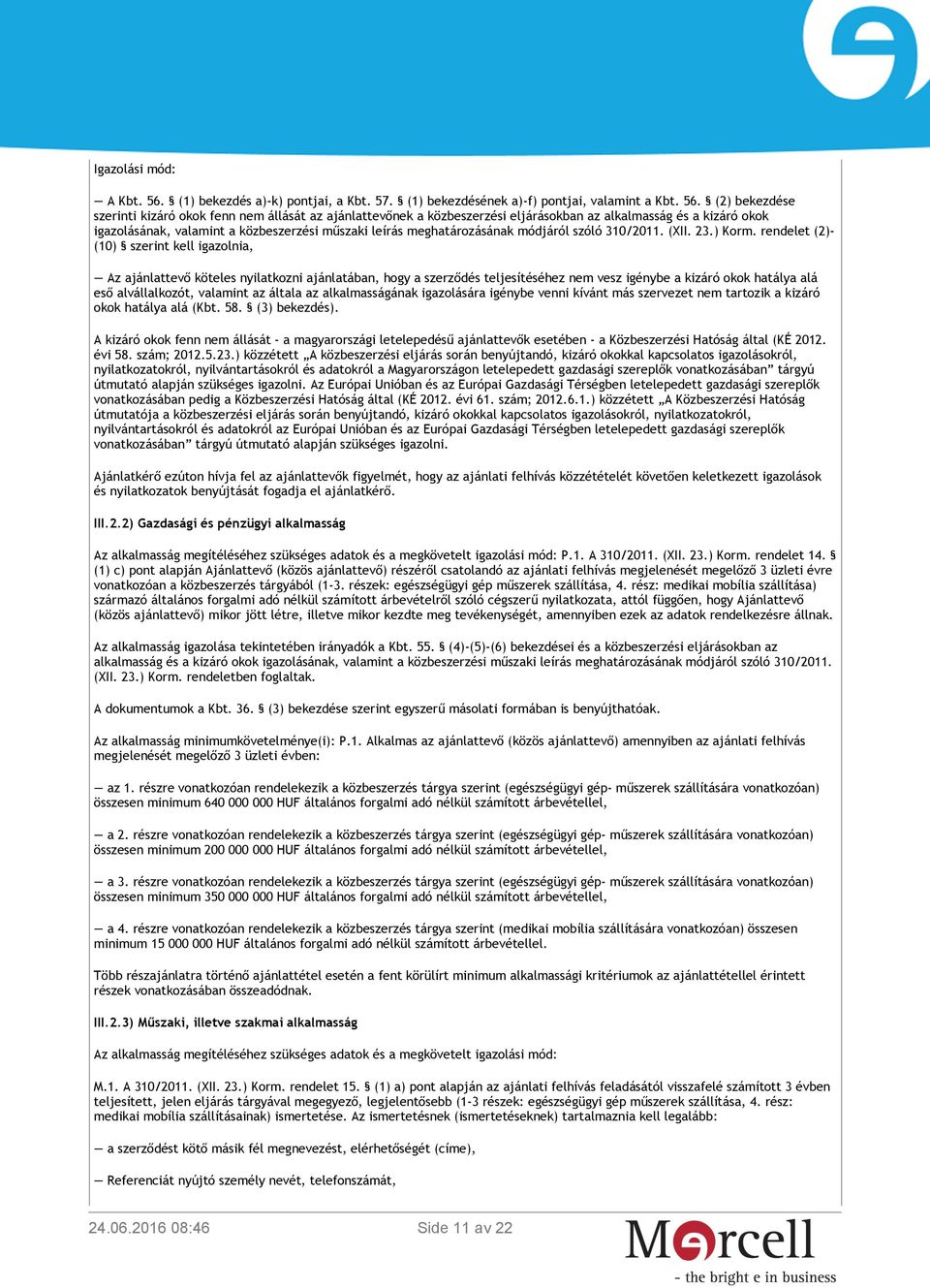 (2) bekezdése szerinti kizáró okok fenn nem állását az ajánlattevőnek a közbeszerzési eljárásokban az alkalmasság és a kizáró okok igazolásának, valamint a közbeszerzési műszaki leírás