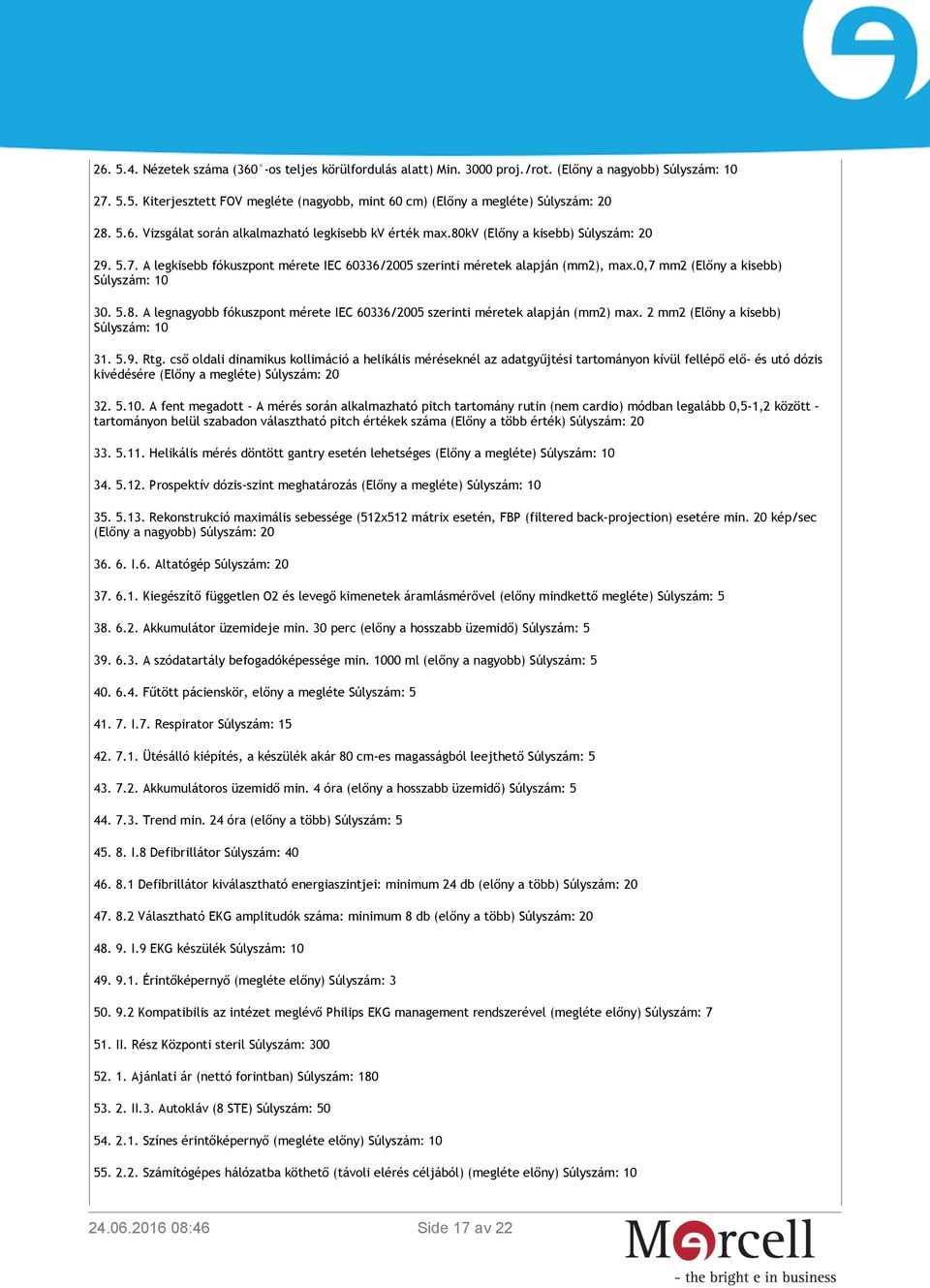 0,7 mm2 (Előny a kisebb) Súlyszám: 10 30. 5.8. A legnagyobb fókuszpont mérete IEC 60336/2005 szerinti méretek alapján (mm2) max. 2 mm2 (Előny a kisebb) Súlyszám: 10 31. 5.9. Rtg.