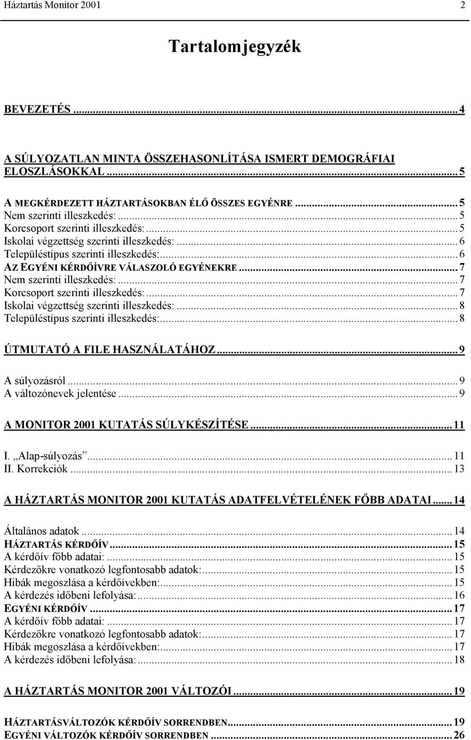 ..7 Nem szerinti illeszkedés:...7 Korcsoport szerinti illeszkedés:...7 Iskolai végzettség szerinti illeszkedés:...8 Településtípus szerinti illeszkedés:...8 ÚTMUTATÓ A FILE HASZNÁLATÁHOZ.