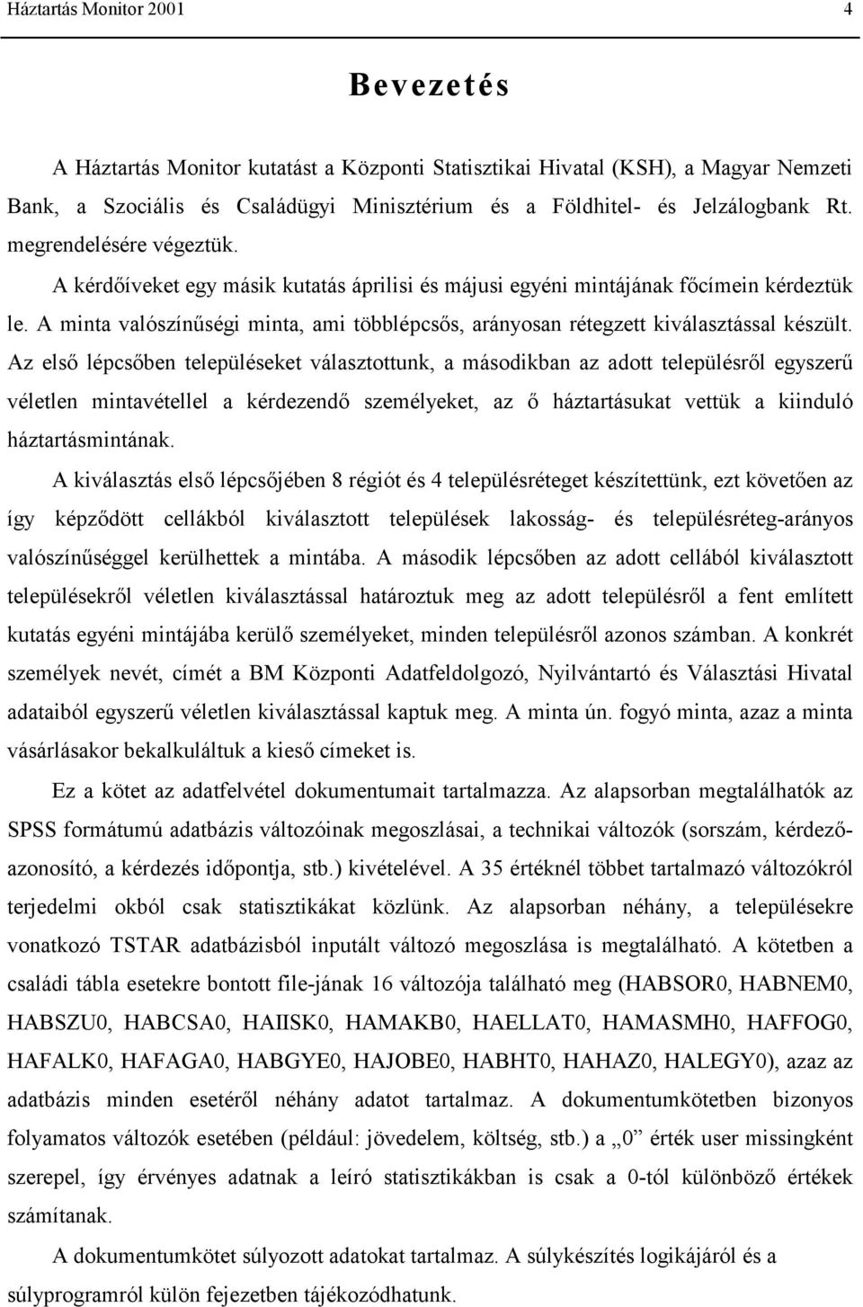 A minta valószínűségi minta, ami többlépcsős, arányosan rétegzett kiválasztással készült.