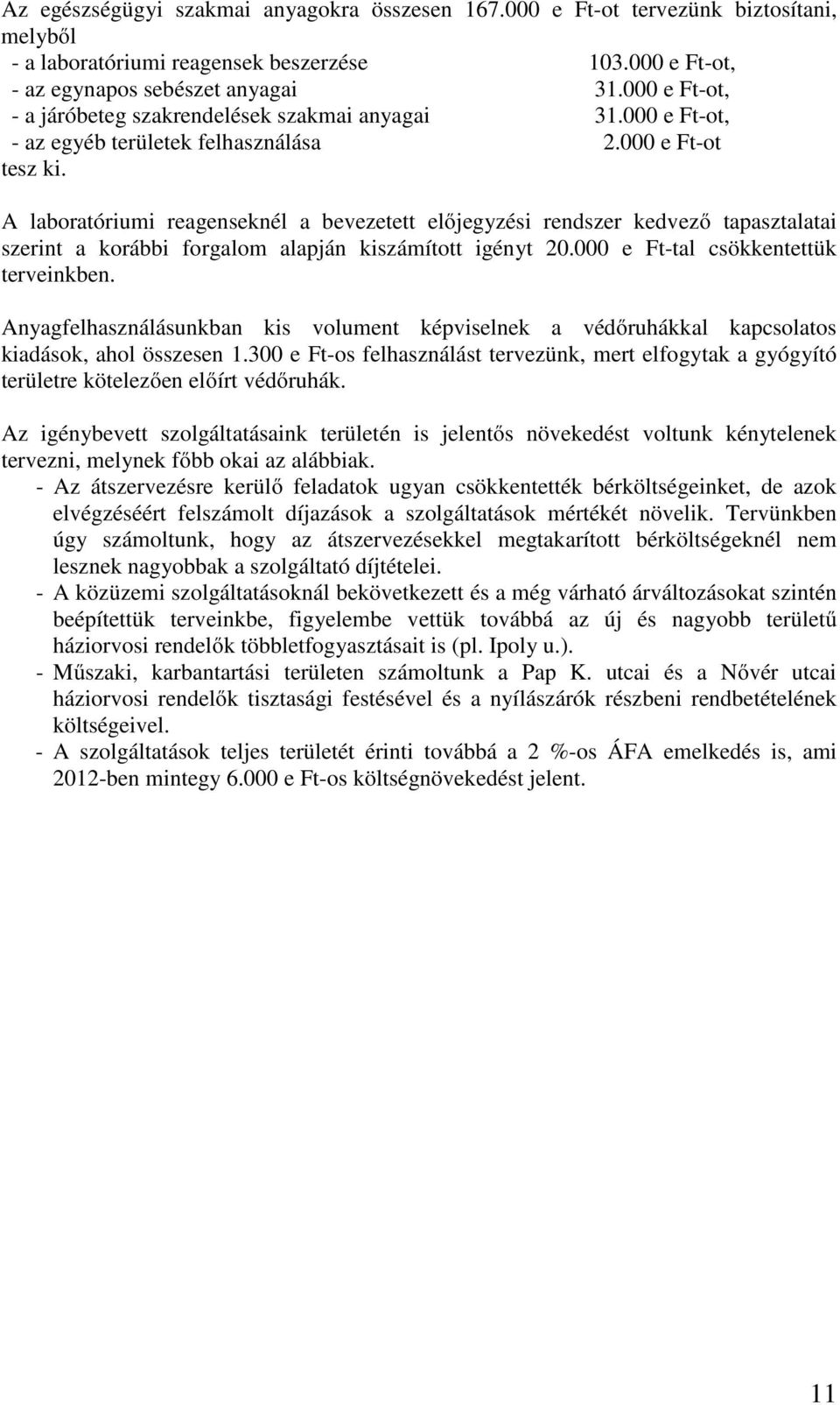 A laboratóriumi reagenseknél a bevezetett előjegyzési rendszer kedvező tapasztalatai szerint a korábbi forgalom alapján kiszámított igényt 20.000 e Ft-tal csökkentettük terveinkben.