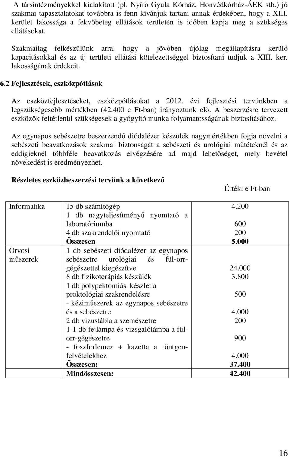 Szakmailag felkészülünk arra, hogy a jövőben újólag megállapításra kerülő kapacitásokkal és az új területi ellátási kötelezettséggel biztosítani tudjuk a XIII. ker. lakosságának érdekeit. 6.