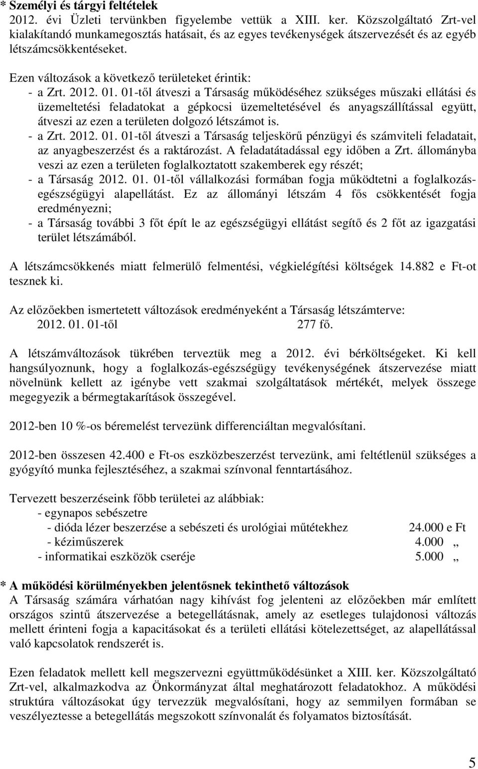 01. 01-től átveszi a Társaság működéséhez szükséges műszaki ellátási és üzemeltetési feladatokat a gépkocsi üzemeltetésével és anyagszállítással együtt, átveszi az ezen a területen dolgozó létszámot