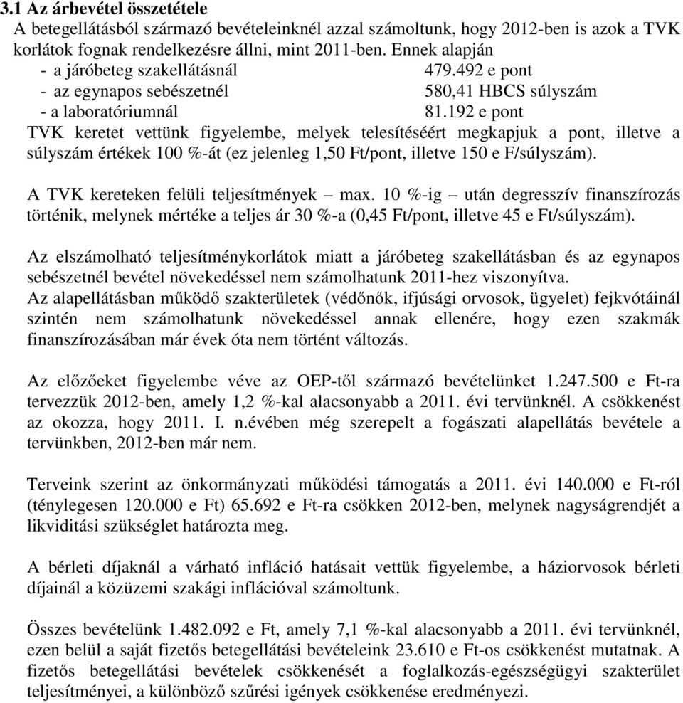 192 e pont TVK keretet vettünk figyelembe, melyek telesítéséért megkapjuk a pont, illetve a súlyszám értékek 100 %-át (ez jelenleg 1,50 Ft/pont, illetve 150 e F/súlyszám).