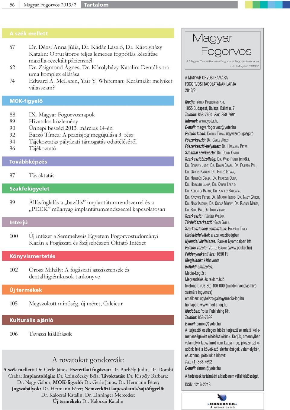 McLaren, Yair Y. Whiteman: Kerámiák: melyiket válasszam? MOK-figyelő 88 IX. Magyar Fogorvosnapok 89 Hivatalos közlemény 90 Ünnepi beszéd 2013. március 14-én 92 Barzó Tímea: A praxisjog megújulása 3.
