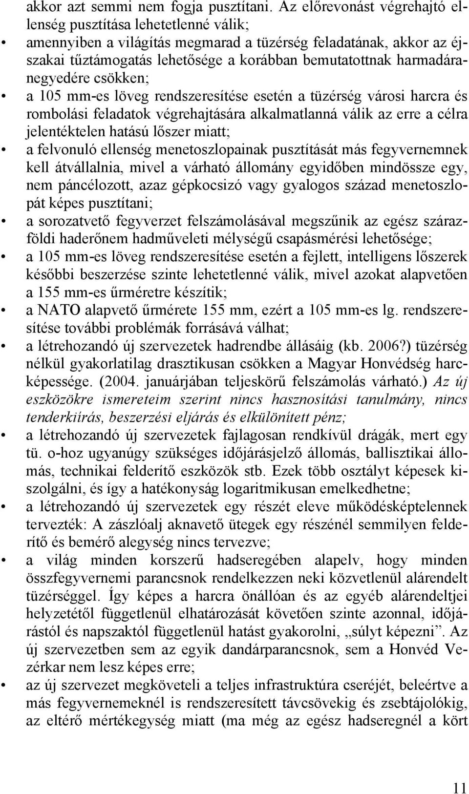 harmadáranegyedére csökken; a 105 mm-es löveg rendszeresítése esetén a tüzérség városi harcra és rombolási feladatok végrehajtására alkalmatlanná válik az erre a célra jelentéktelen hatású lőszer