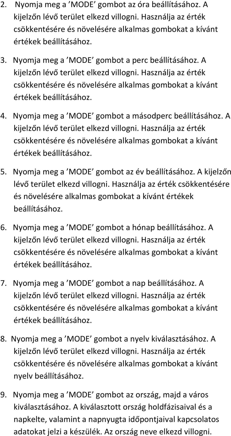 Használja az érték értékek beállításához. 5. Nyomja meg a MODE gombot az év beállításához. A kijelzőn lévő terület elkezd villogni.