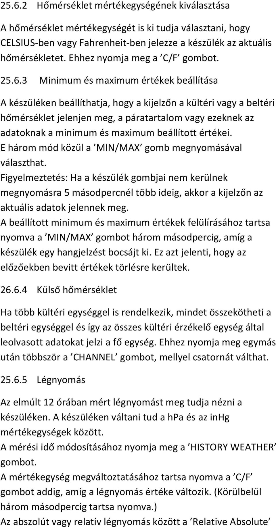 3 Minimum és maximum értékek beállítása A készüléken beállíthatja, hogy a kijelzőn a kültéri vagy a beltéri hőmérséklet jelenjen meg, a páratartalom vagy ezeknek az adatoknak a minimum és maximum