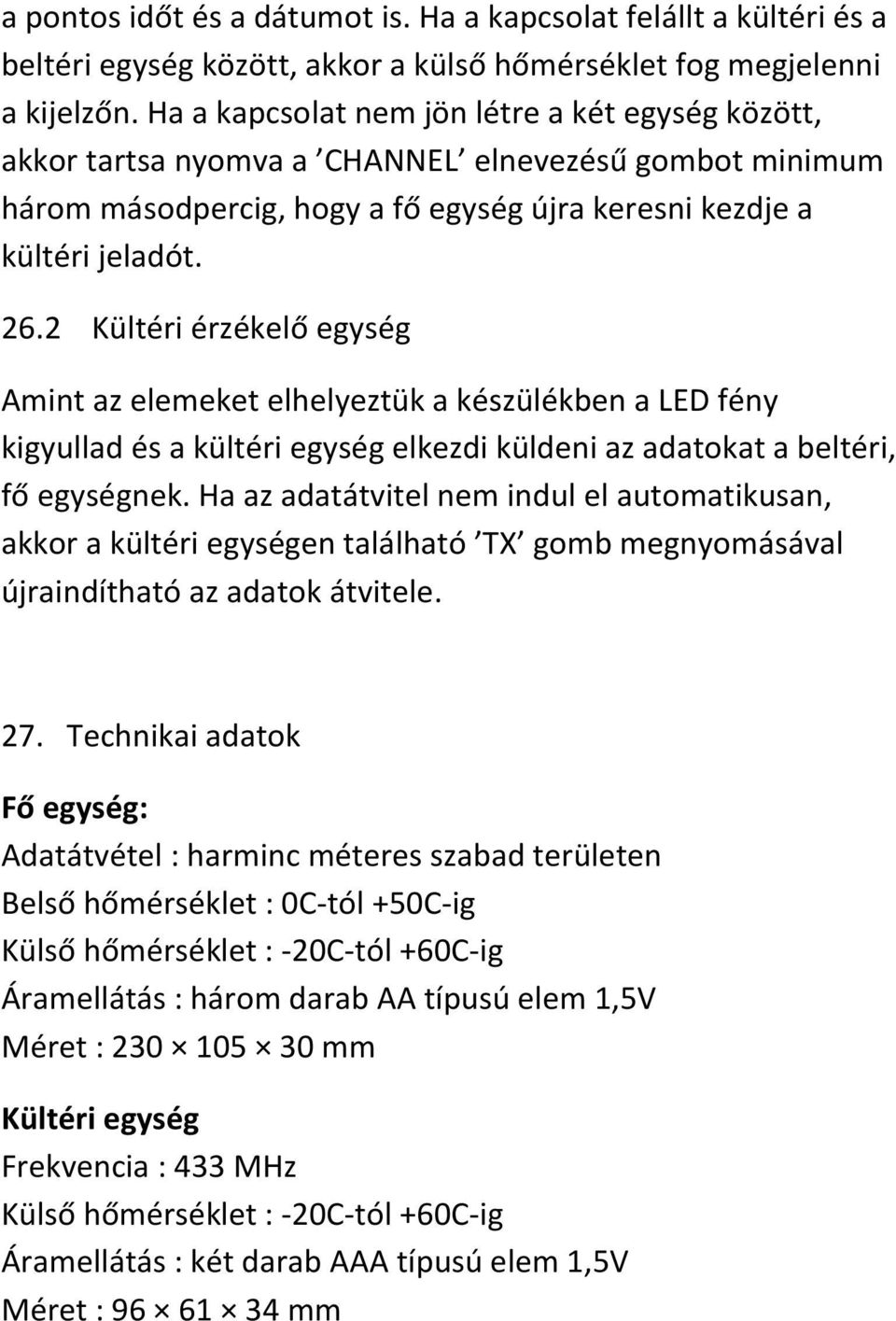 2 Kültéri érzékelő egység Amint az elemeket elhelyeztük a készülékben a LED fény kigyullad és a kültéri egység elkezdi küldeni az adatokat a beltéri, fő egységnek.