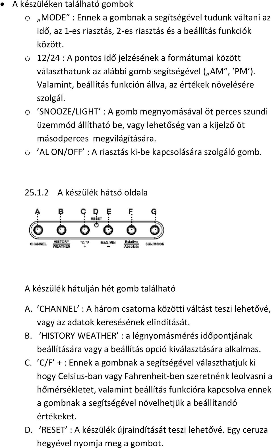 o SNOOZE/LIGHT : A gomb megnyomásával öt perces szundi üzemmód állítható be, vagy lehetőség van a kijelző öt másodperces megvilágítására. o AL ON/OFF : A riasztás ki-be kapcsolására szolgáló gomb. 25.