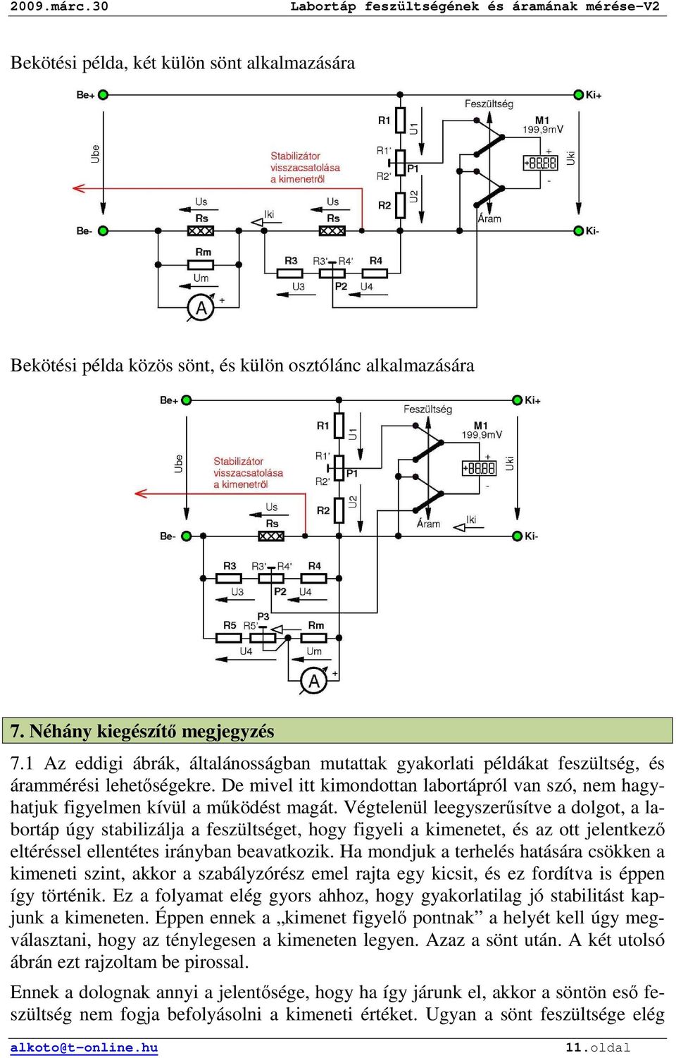 Végtelenül leegyszerősítve a dolgot, a labortáp úgy stabilizálja a feszültséget, hogy figyeli a kimenetet, és az ott jelentkezı eltéréssel ellentétes irányban beavatkozik.