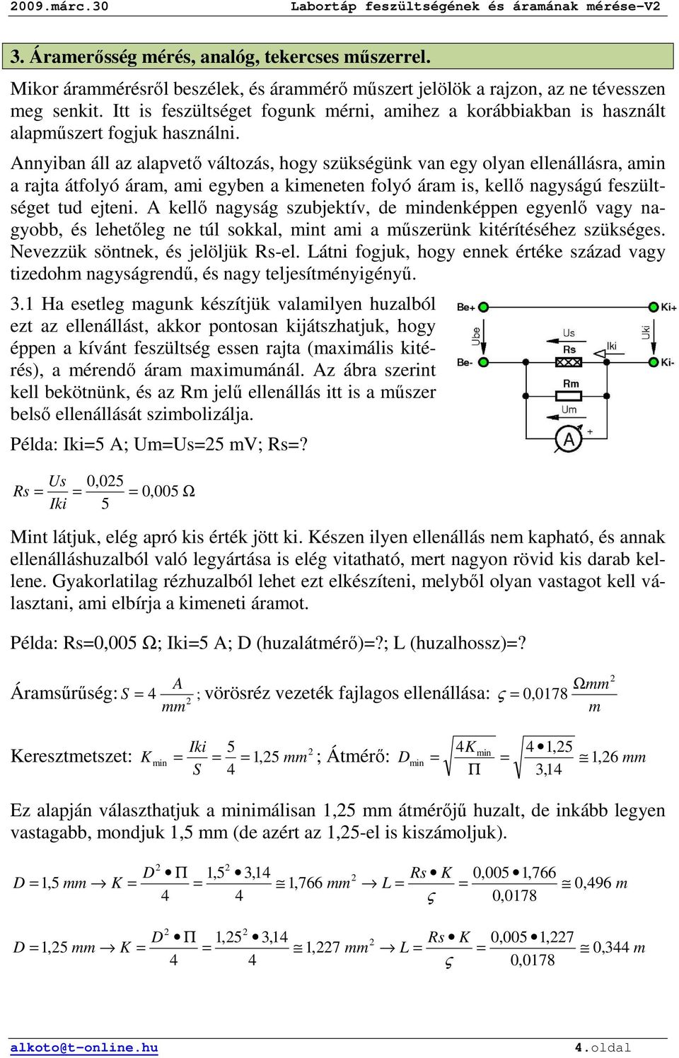 Annyiban áll az alapvetı változás, hogy szükségünk van egy olyan ellenállásra, amin a rajta átfolyó áram, ami egyben a kimeneten folyó áram is, kellı nagyságú feszültséget tud ejteni.