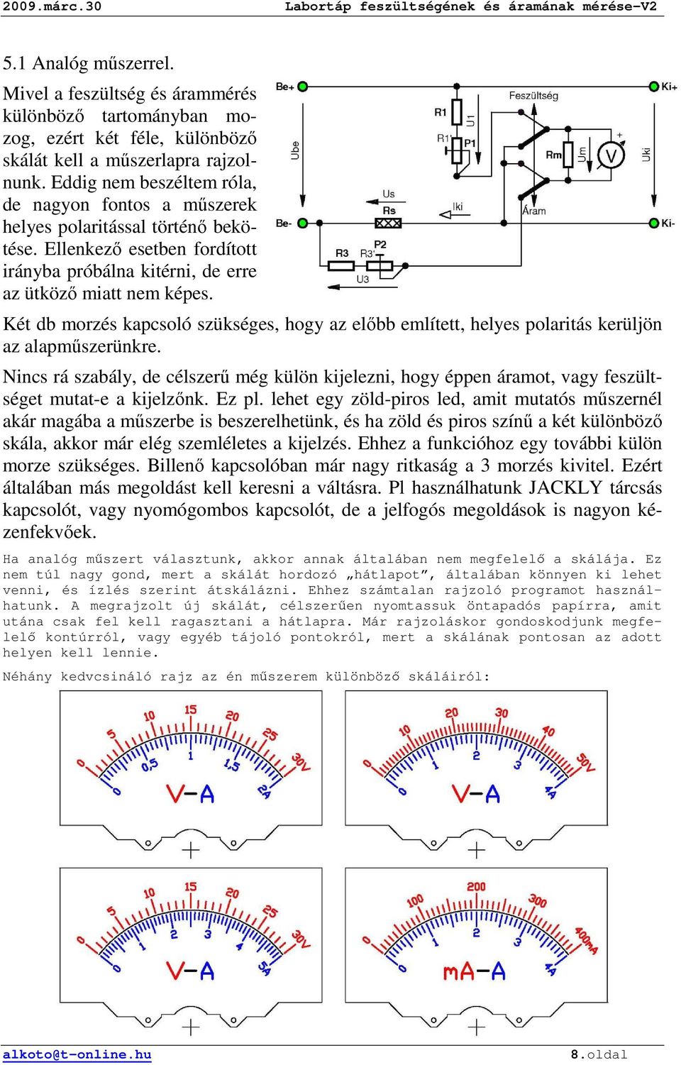 Két db morzés kapcsoló szükséges, hogy az elıbb említett, helyes polaritás kerüljön az alapmőszerünkre.