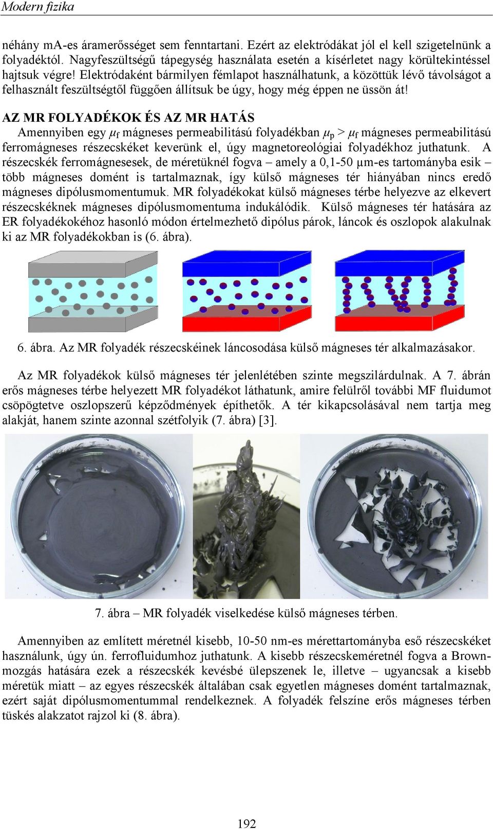 AZ MR FOLYADÉKOK ÉS AZ MR HATÁS Amennyiben egy μ f mágneses permeabilitású folyadékban μ p > μ f mágneses permeabilitású ferromágneses részecskéket keverünk el, úgy magnetoreológiai folyadékhoz