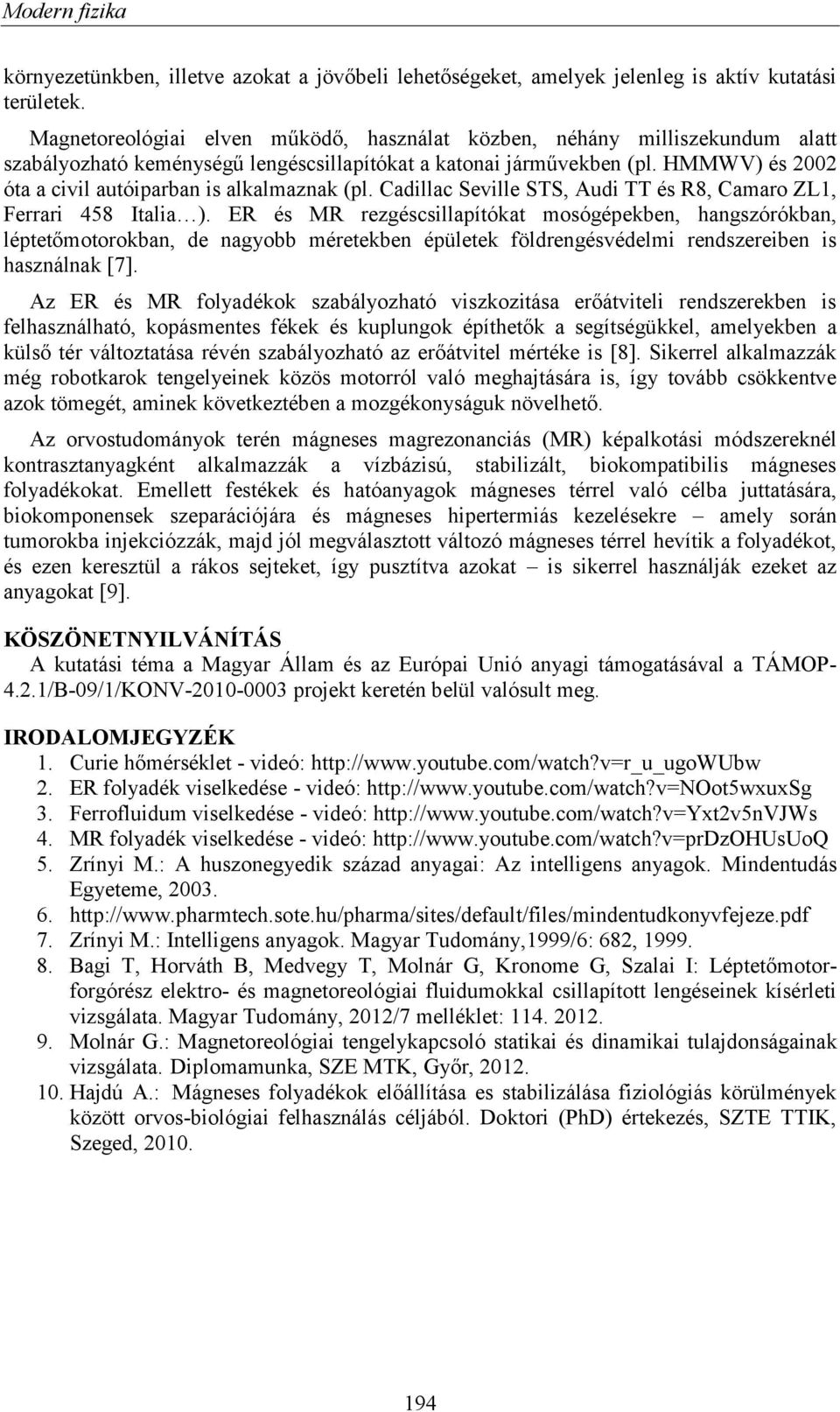 HMMWV) és 2002 óta a civil autóiparban is alkalmaznak (pl. Cadillac Seville STS, Audi TT és R8, Camaro ZL1, Ferrari 458 Italia ).