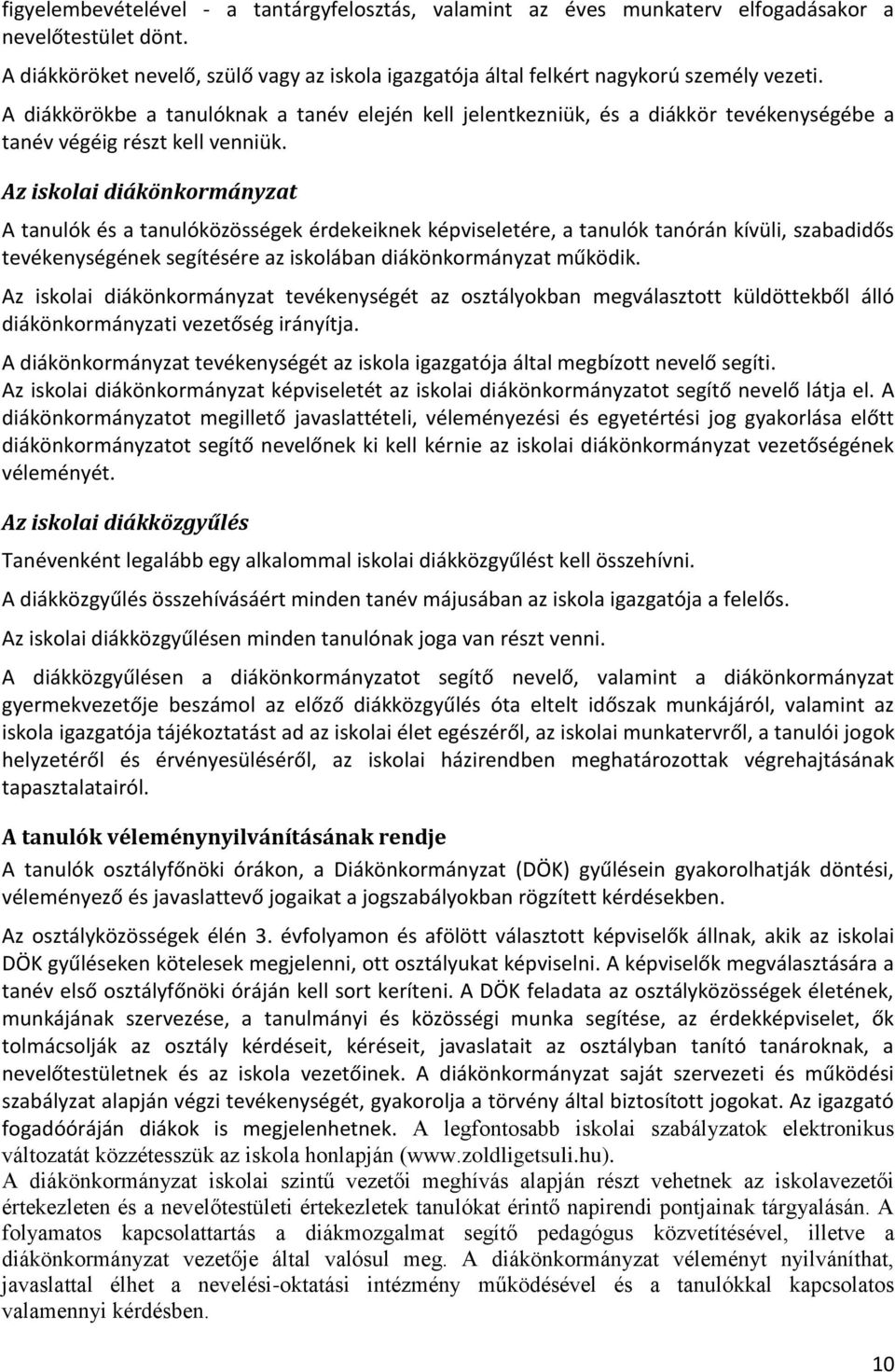 Az iskolai diákönkormányzat A tanulók és a tanulóközösségek érdekeiknek képviseletére, a tanulók tanórán kívüli, szabadidős tevékenységének segítésére az iskolában diákönkormányzat működik.