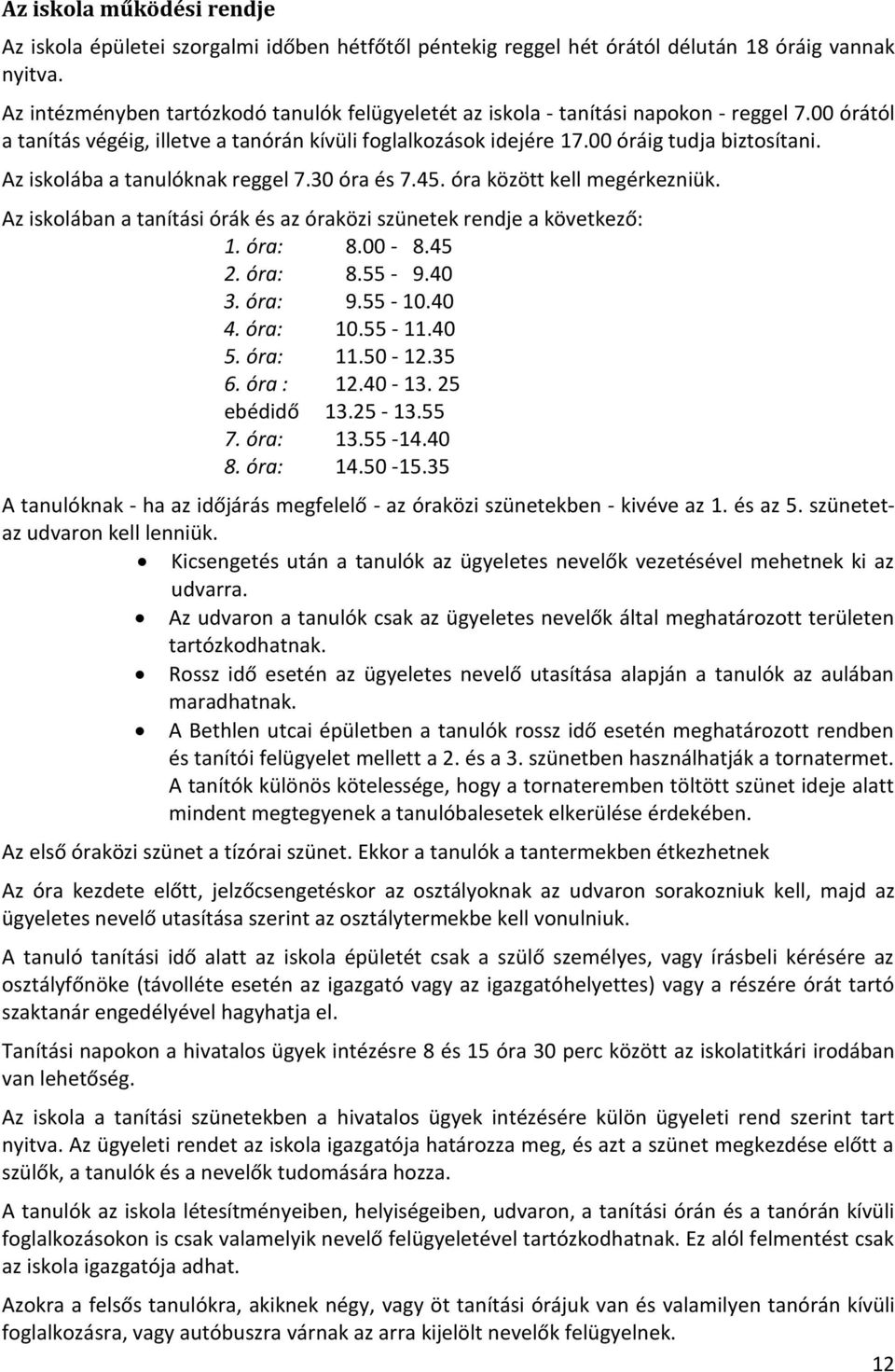 Az iskolába a tanulóknak reggel 7.30 óra és 7.45. óra között kell megérkezniük. Az iskolában a tanítási órák és az óraközi szünetek rendje a következő: 1. óra: 8.00-8.45 2. óra: 8.55-9.40 3. óra: 9.