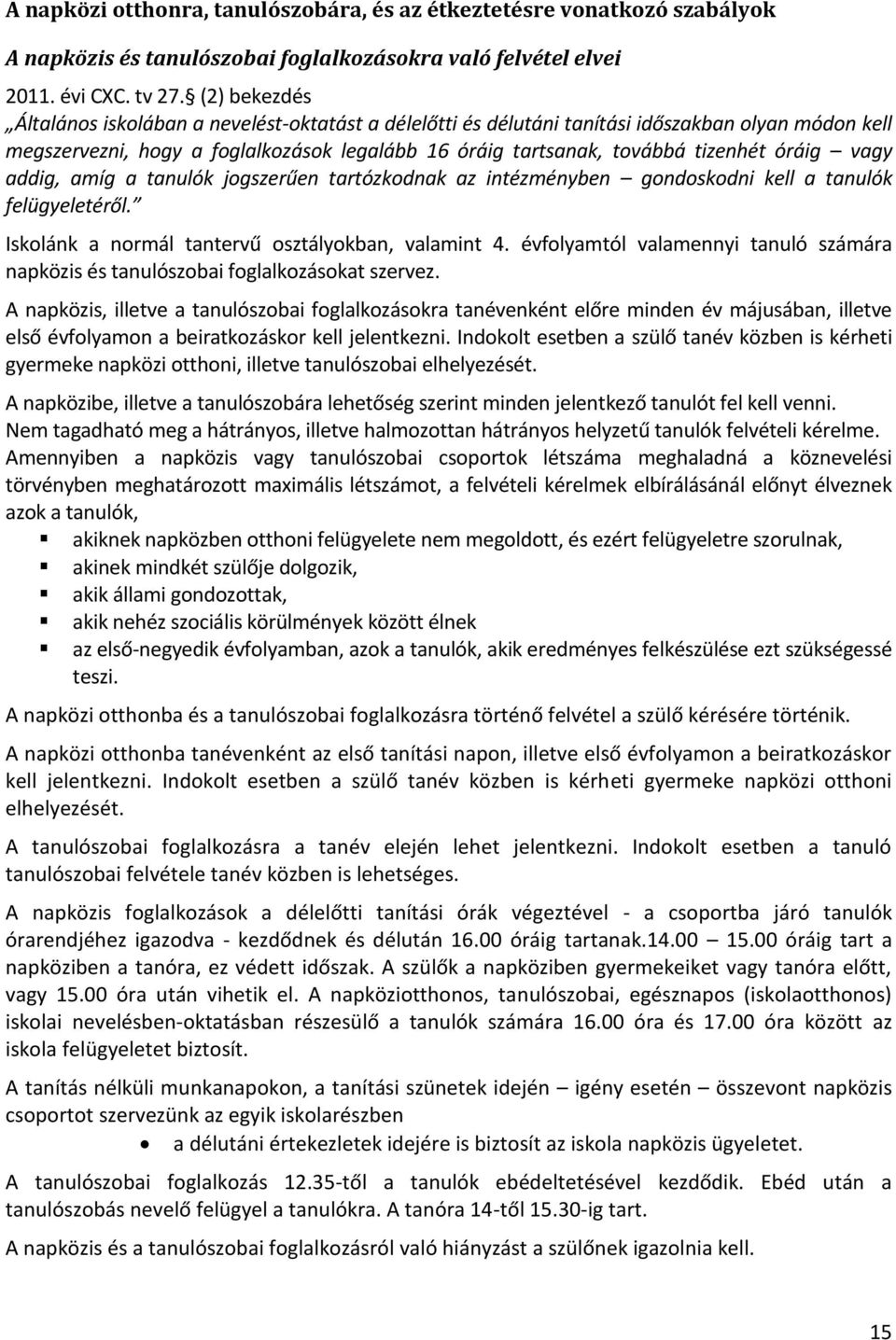 óráig vagy addig, amíg a tanulók jogszerűen tartózkodnak az intézményben gondoskodni kell a tanulók felügyeletéről. Iskolánk a normál tantervű osztályokban, valamint 4.