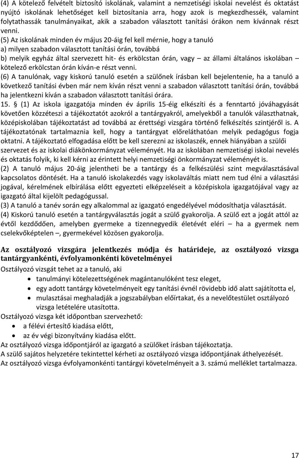 (5) Az iskolának minden év május 20-áig fel kell mérnie, hogy a tanuló a) milyen szabadon választott tanítási órán, továbbá b) melyik egyház által szervezett hit- és erkölcstan órán, vagy az állami