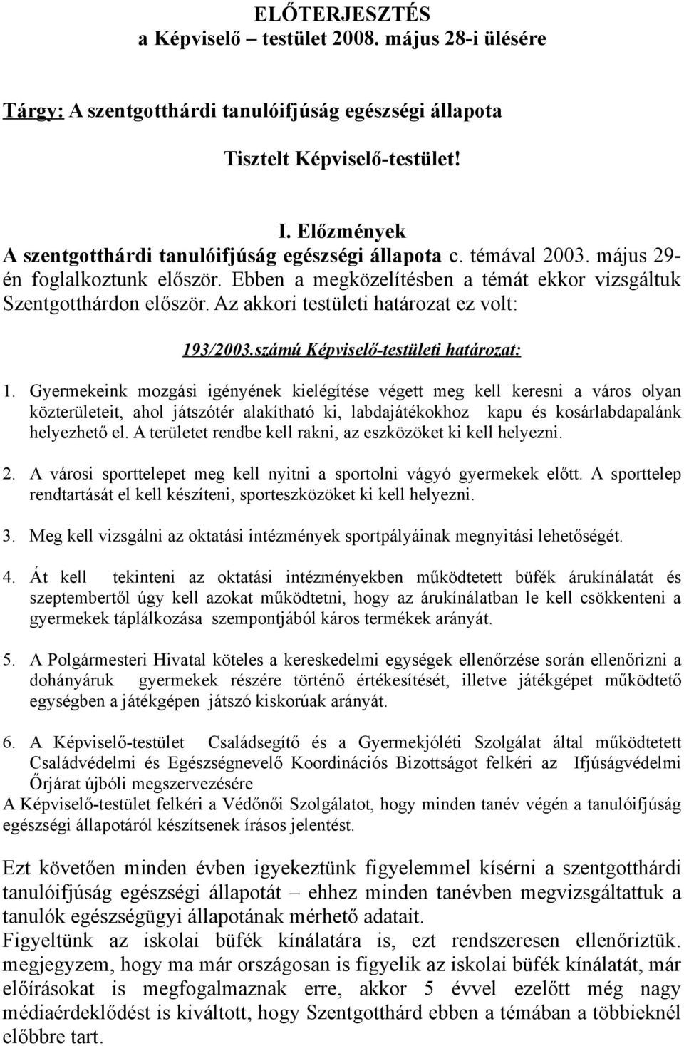 Az akkori testületi határozat ez volt: 193/2003.számú Képviselő-testületi határozat: 1.