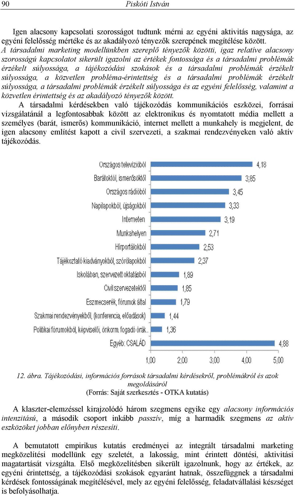 tájékozódási szokások és a társadalmi problémák érzékelt súlyossága, a közvetlen probléma-érintettség és a társadalmi problémák érzékelt súlyossága, a társadalmi problémák érzékelt súlyossága és az