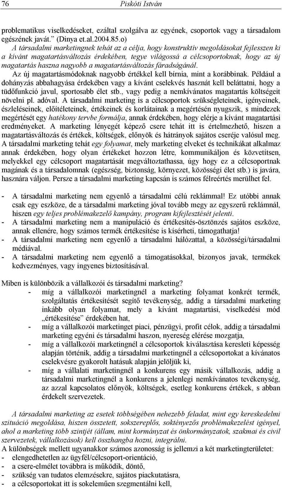 nagyobb a magatartásváltozás fáradságánál. Az új magatartásmódoknak nagyobb értékkel kell bírnia, mint a korábbinak.