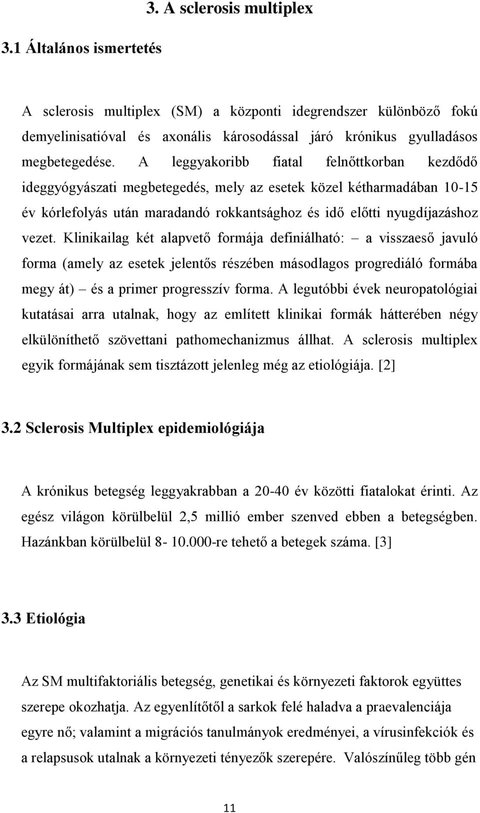 Klinikailag két alapvető formája definiálható: a visszaeső javuló forma (amely az esetek jelentős részében másodlagos progrediáló formába megy át) és a primer progresszív forma.