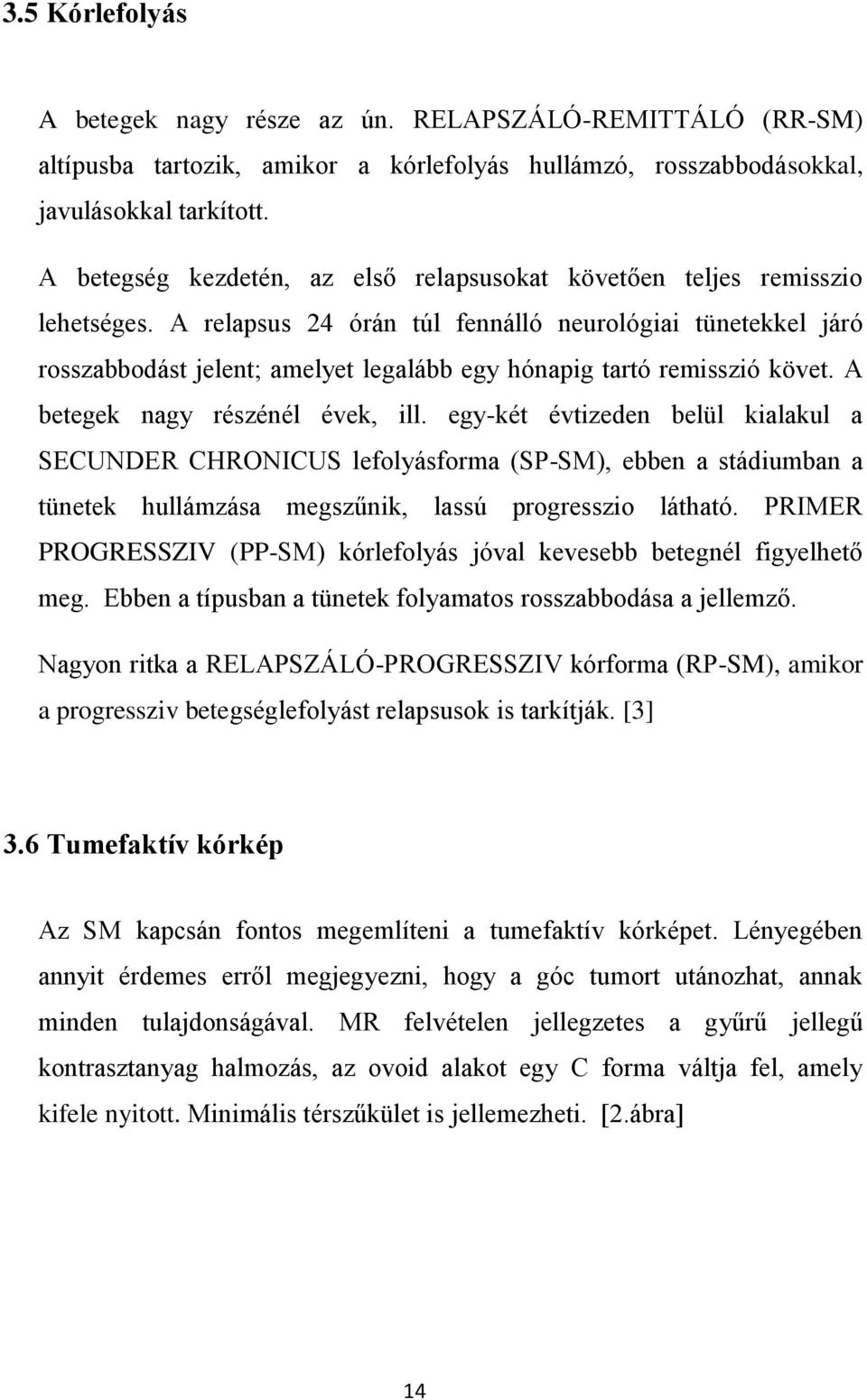 A relapsus 24 órán túl fennálló neurológiai tünetekkel járó rosszabbodást jelent; amelyet legalább egy hónapig tartó remisszió követ. A betegek nagy részénél évek, ill.