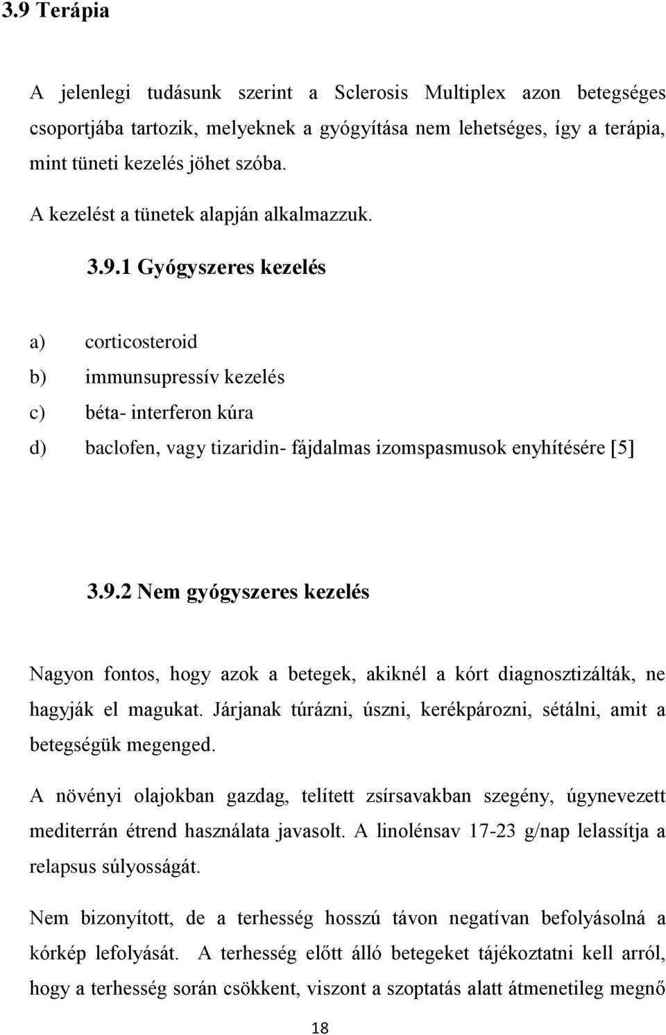 1 Gyógyszeres kezelés a) corticosteroid b) immunsupressív kezelés c) béta- interferon kúra d) baclofen, vagy tizaridin- fájdalmas izomspasmusok enyhítésére [5] 3.9.