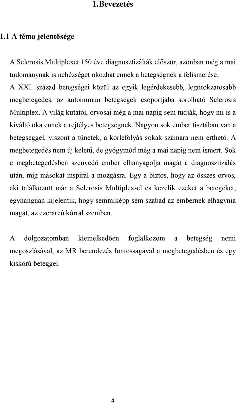 A világ kutatói, orvosai még a mai napig sem tudják, hogy mi is a kiváltó oka ennek a rejtélyes betegségnek.