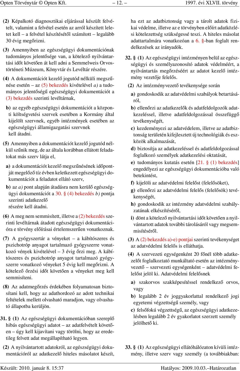 (3) Amennyiben az egészségügyi dokumentációnak tudományos jelentősége van, a kötelező nyilvántartási időt követően át kell adni a Semmelweis Orvostörténeti Múzeum, Könyvtár és Levéltár részére.