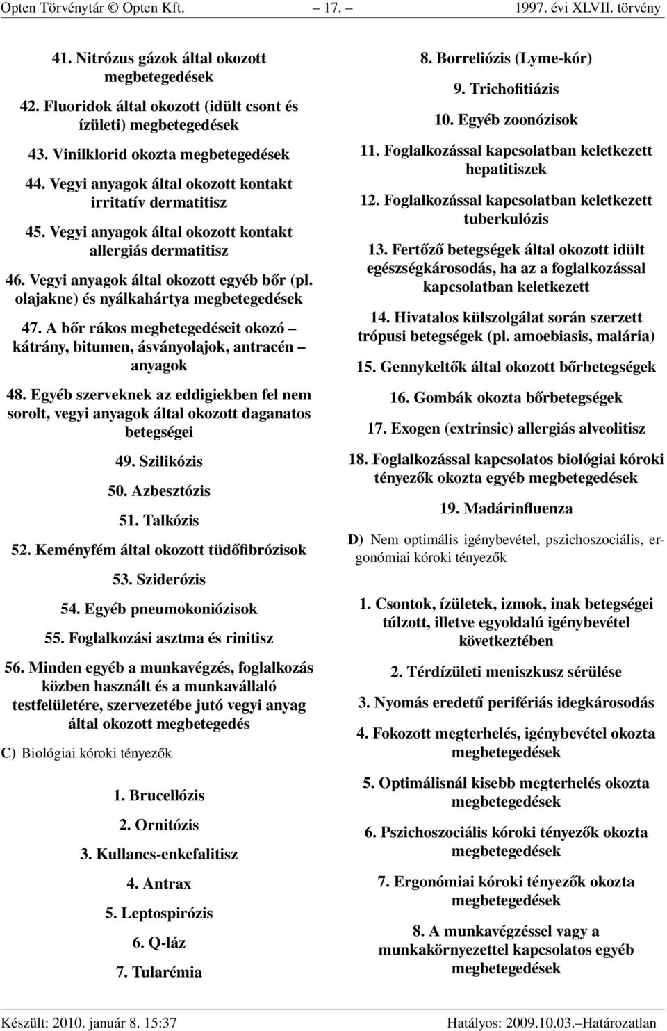 A bőr rákos megbetegedéseit okozó kátrány, bitumen, ásványolajok, antracén anyagok 48. Egyéb szerveknek az eddigiekben fel nem sorolt, vegyi anyagok által okozott daganatos betegségei 49.