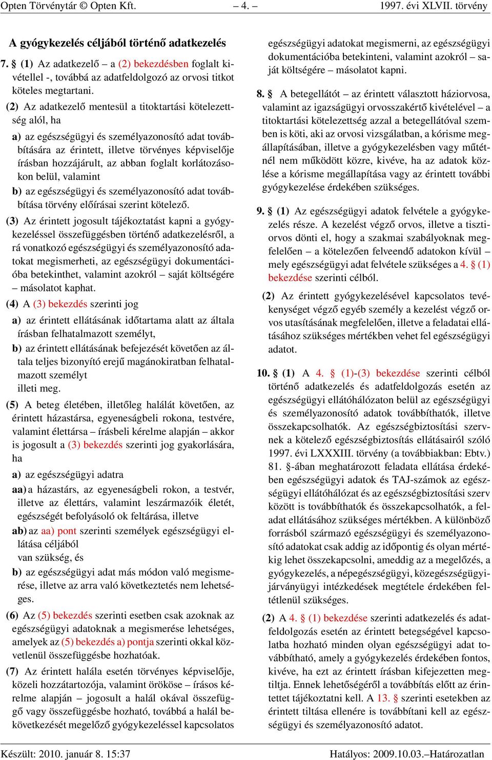 (2) Az adatkezelő mentesül a titoktartási kötelezettség alól, ha a) az egészségügyi és személyazonosító adat továbbítására az érintett, illetve törvényes képviselője írásban hozzájárult, az abban