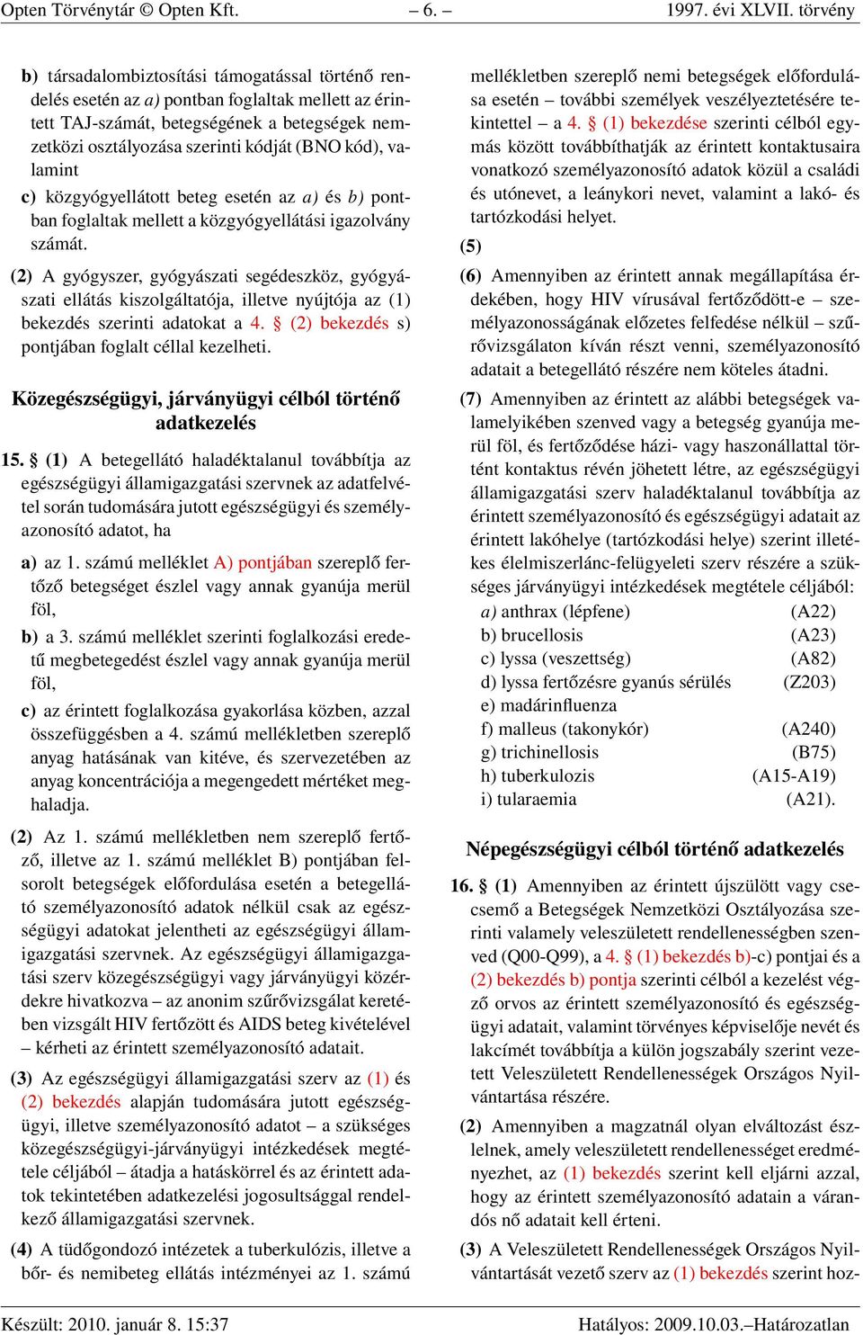 kód), valamint c) közgyógyellátott beteg esetén az a) és b) pontban foglaltak mellett a közgyógyellátási igazolvány számát.