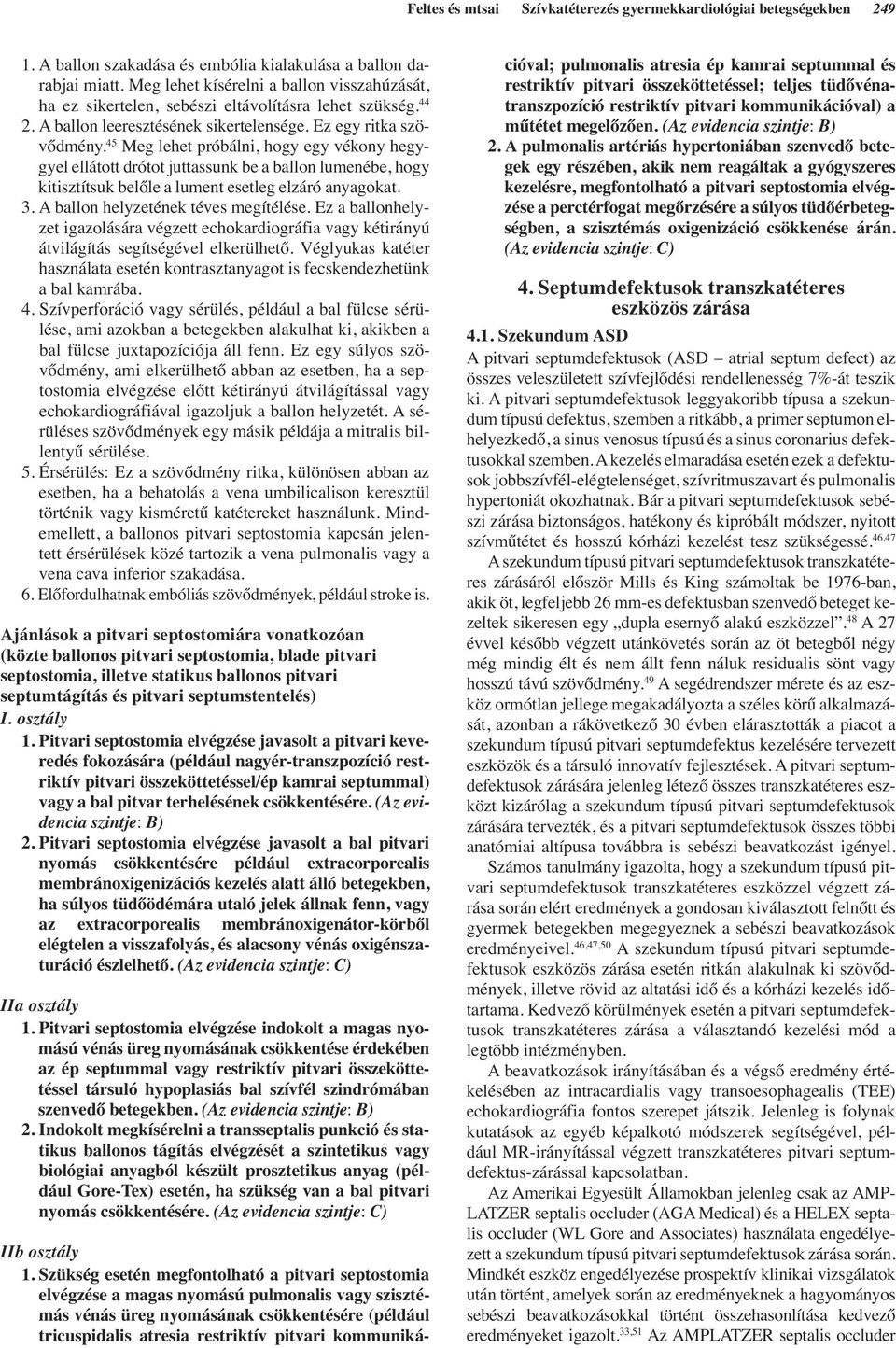 45 Meg lehet próbálni, hogy egy vékony hegygyel ellátott drótot juttassunk be a ballon lumenébe, hogy kitisztítsuk belőle a lument esetleg elzáró anyagokat. 3. A ballon helyzetének téves megítélése.