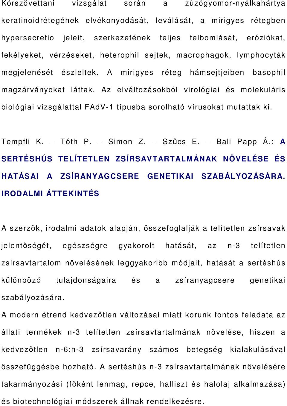 Az elváltozásokból virológiai és molekuláris biológiai vizsgálattal FAdV-1 típusba sorolható vírusokat mutattak ki. Tempfli K. Tóth P. Simon Z. Szűcs E. Bali Papp Á.