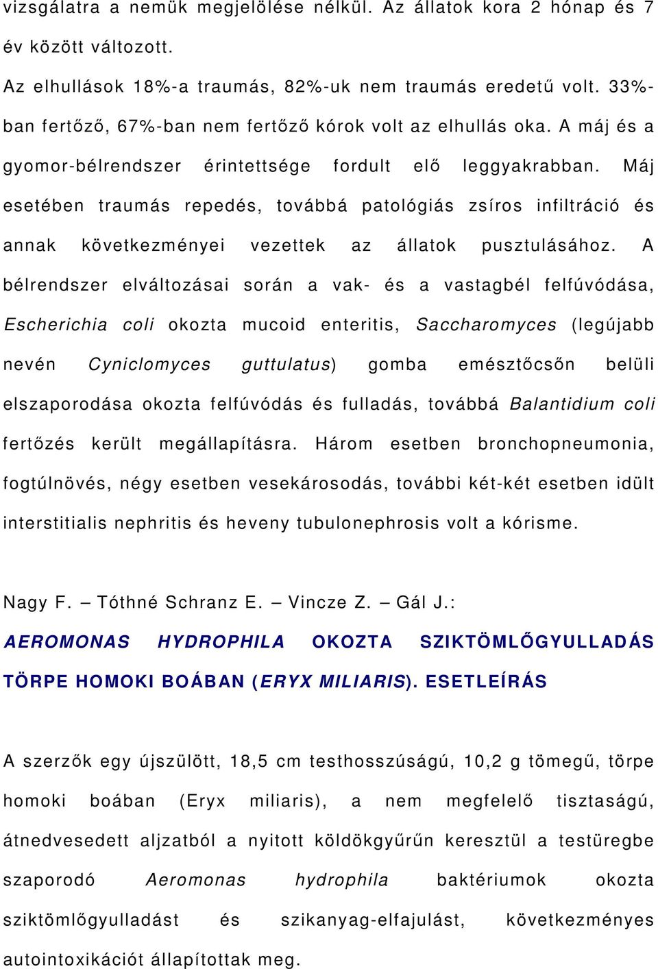 Máj esetében traumás repedés, továbbá patológiás zsíros infiltráció és annak következményei vezettek az állatok pusztulásához.