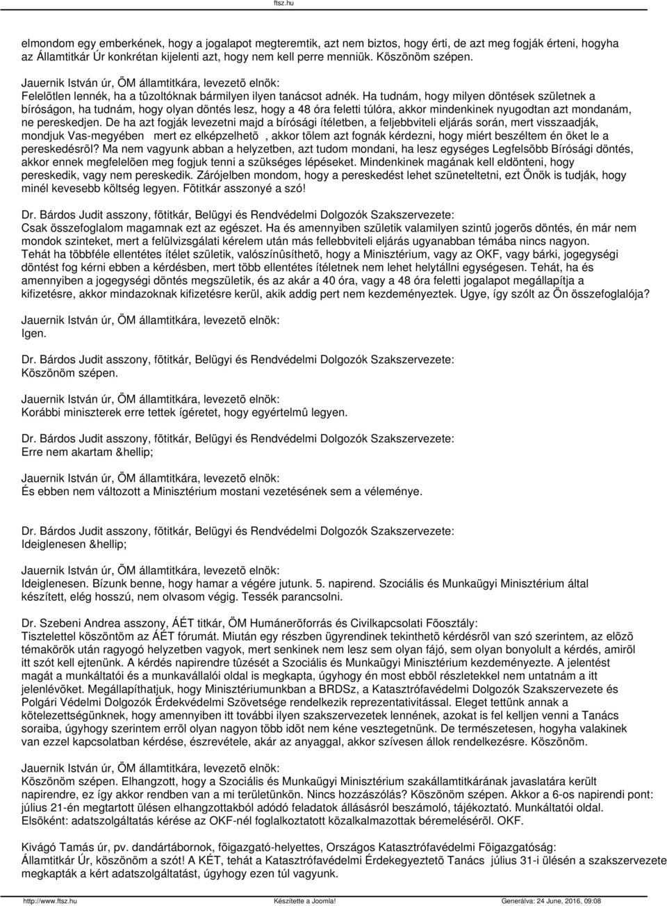 Ha tudnám, hogy milyen döntések születnek a bíróságon, ha tudnám, hogy olyan döntés lesz, hogy a 48 óra feletti túlóra, akkor mindenkinek nyugodtan azt mondanám, ne pereskedjen.